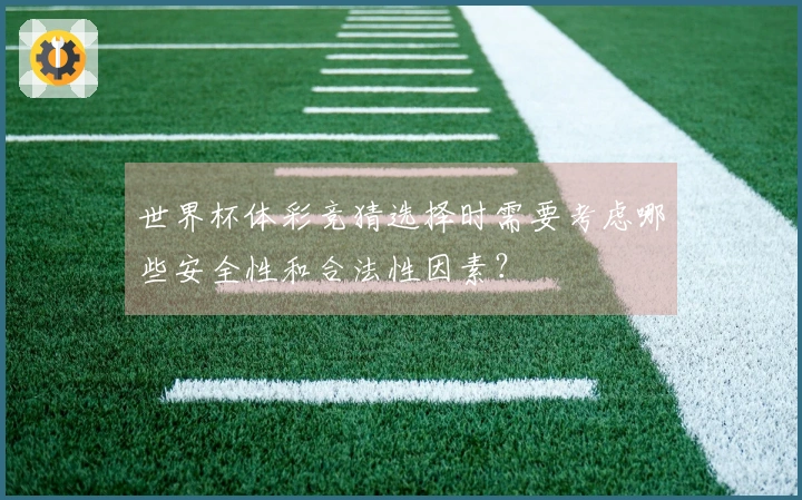 世界杯体彩竞猜选择时需要考虑哪些安全性和合法性因素？