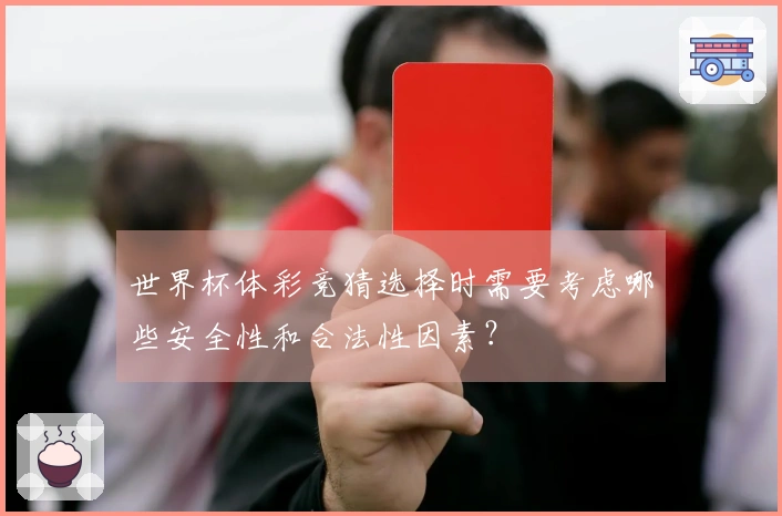 世界杯体彩竞猜选择时需要考虑哪些安全性和合法性因素？