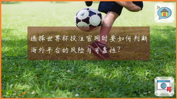 选择世界杯投注官网时要如何判断海外平台的风险与可靠性？