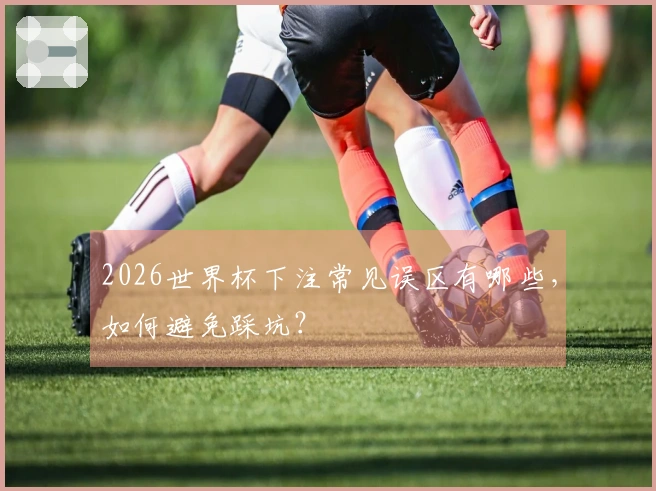 2026世界杯下注常见误区有哪些，如何避免踩坑？